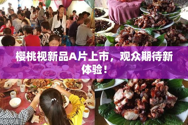樱桃视新品A片上市，观众期待新体验！