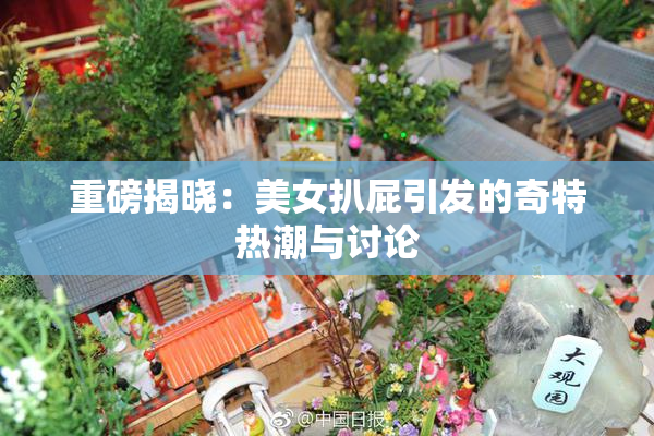 重磅揭晓：美女扒屁引发的奇特热潮与讨论