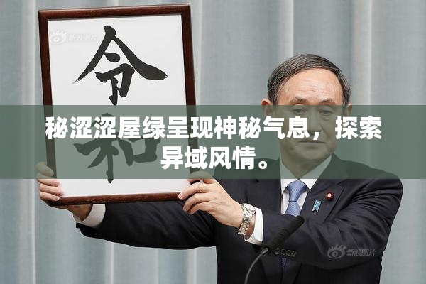 秘涩涩屋绿呈现神秘气息，探索异域风情。