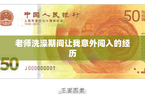 老师洗澡期间让我意外闯入的经历