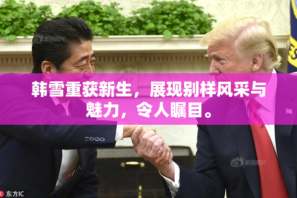 韩雪重获新生，展现别样风采与魅力，令人瞩目。