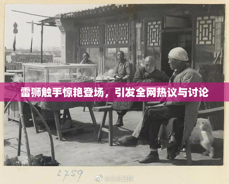 雷狮触手惊艳登场，引发全网热议与讨论