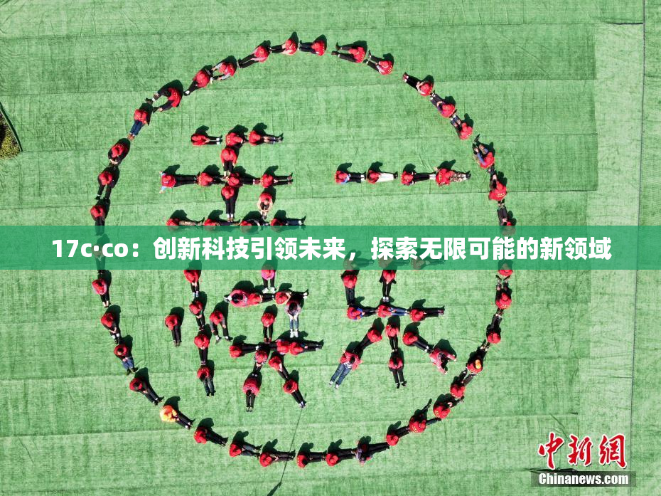 17c·co：创新科技引领未来，探索无限可能的新领域