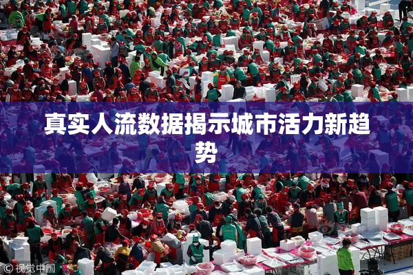 真实人流数据揭示城市活力新趋势