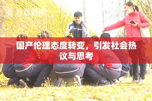 国产伦理态度转变，引发社会热议与思考