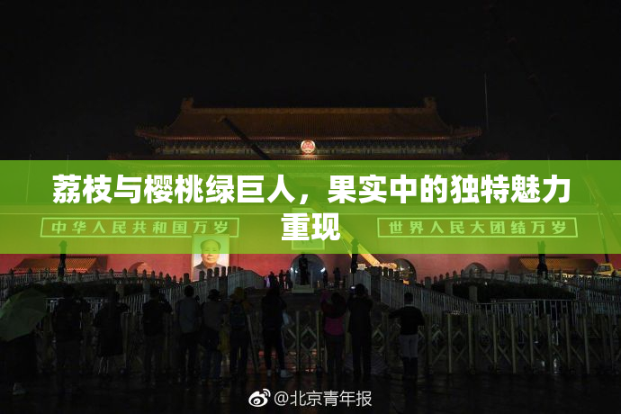 荔枝与樱桃绿巨人，果实中的独特魅力重现