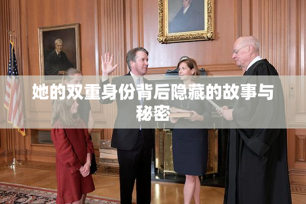 她的双重身份背后隐藏的故事与秘密
