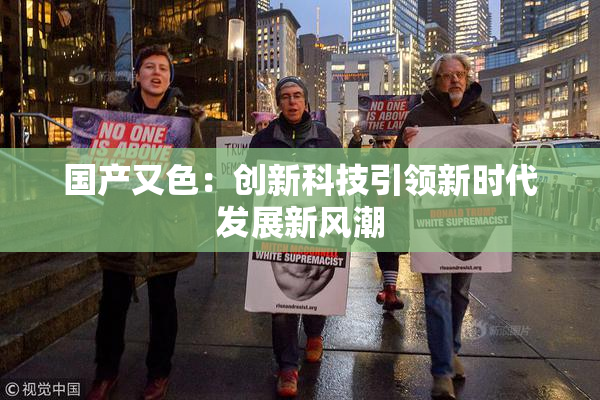 国产又色：创新科技引领新时代发展新风潮