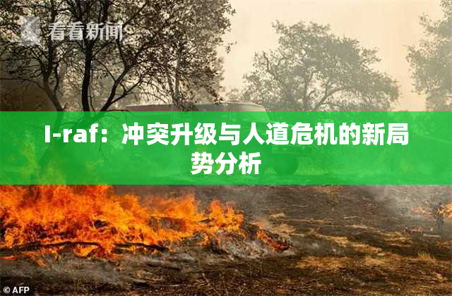 I-raf：冲突升级与人道危机的新局势分析