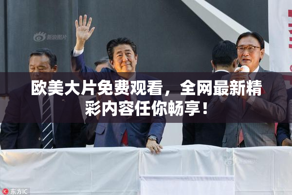 欧美大片免费观看，全网最新精彩内容任你畅享！