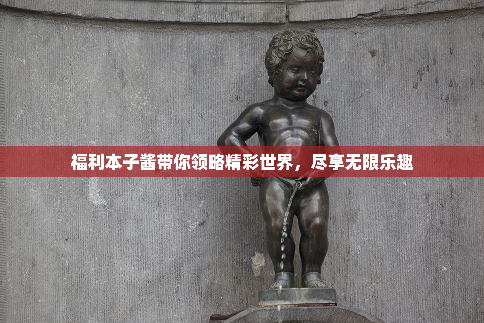 福利本子酱带你领略精彩世界，尽享无限乐趣
