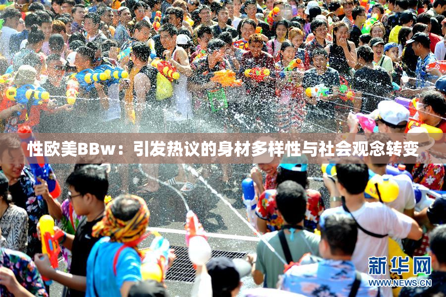 性欧美BBw：引发热议的身材多样性与社会观念转变