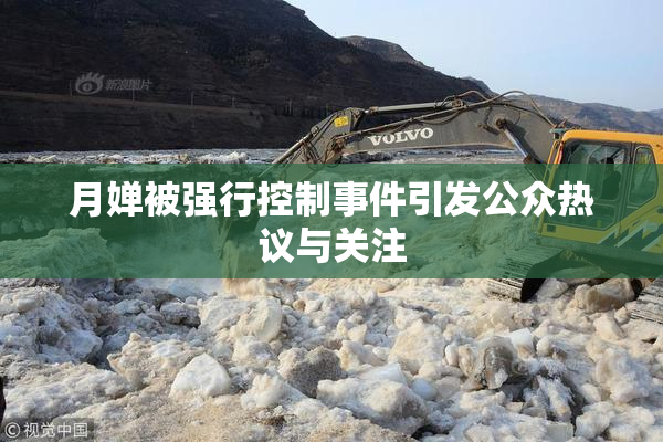 月婵被强行控制事件引发公众热议与关注
