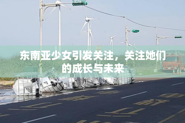 东南亚少女引发关注，关注她们的成长与未来