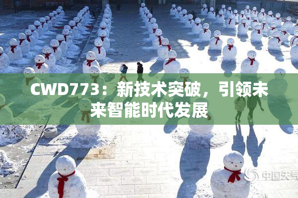 CWD773：新技术突破，引领未来智能时代发展