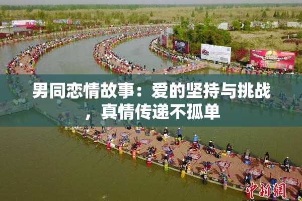 男同恋情故事：爱的坚持与挑战，真情传递不孤单
