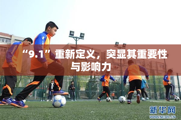 “9.1”重新定义，突显其重要性与影响力