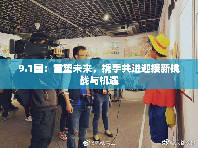 9.1国：重塑未来，携手共进迎接新挑战与机遇