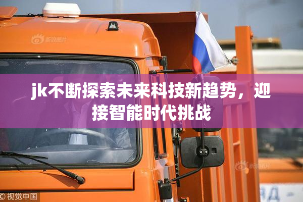 jk不断探索未来科技新趋势，迎接智能时代挑战