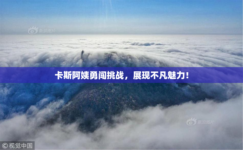 卡斯阿姨勇闯挑战，展现不凡魅力！