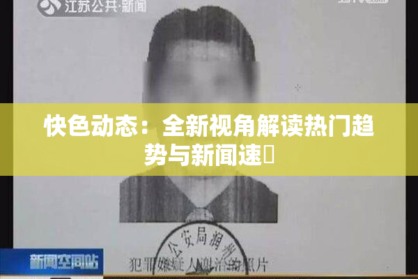 快色动态：全新视角解读热门趋势与新闻速報