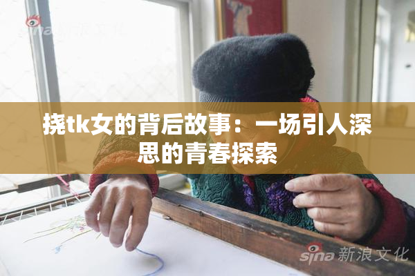 挠tk女的背后故事：一场引人深思的青春探索