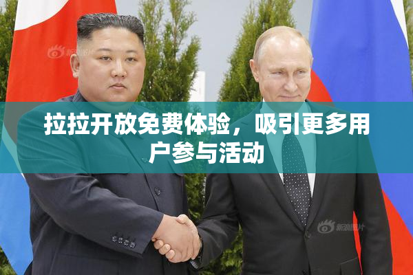 拉拉开放免费体验，吸引更多用户参与活动