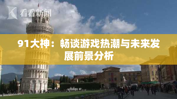 91大神：畅谈游戏热潮与未来发展前景分析