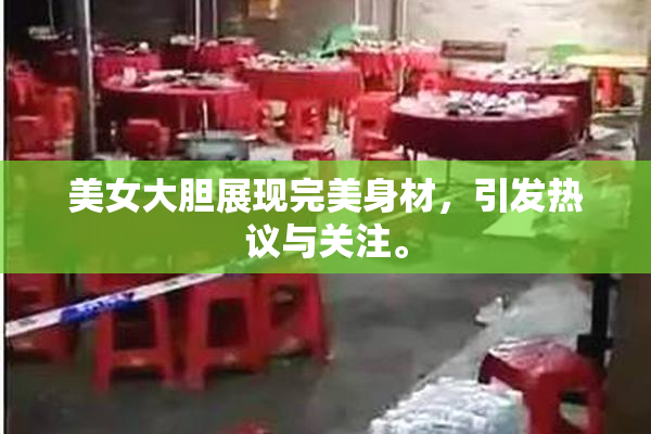 美女大胆展现完美身材，引发热议与关注。