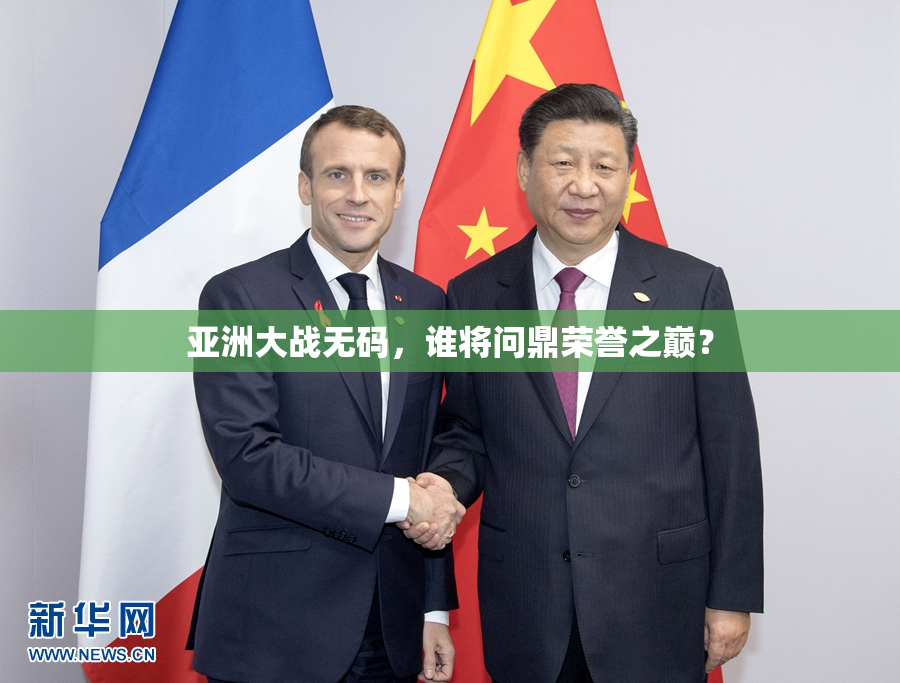 亚洲大战无码，谁将问鼎荣誉之巅？