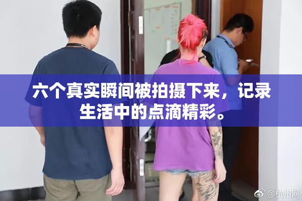 六个真实瞬间被拍摄下来，记录生活中的点滴精彩。