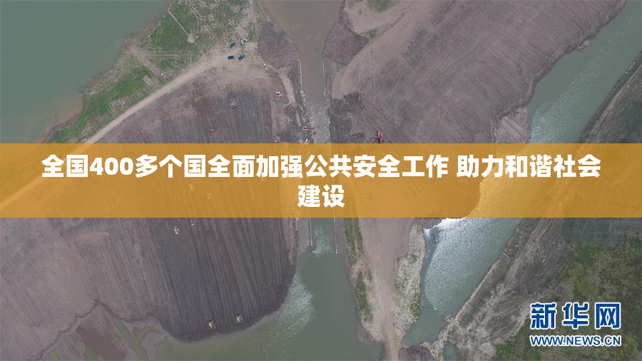 全国400多个国全面加强公共安全工作 助力和谐社会建设