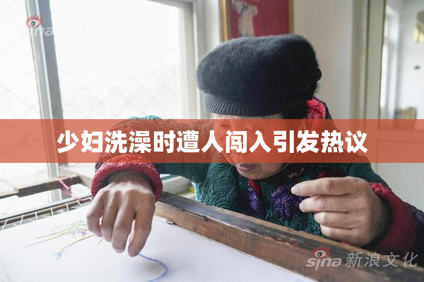 少妇洗澡时遭人闯入引发热议