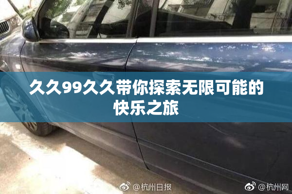 久久99久久带你探索无限可能的快乐之旅