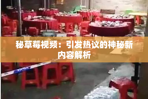 秘草莓视频：引发热议的神秘新内容解析