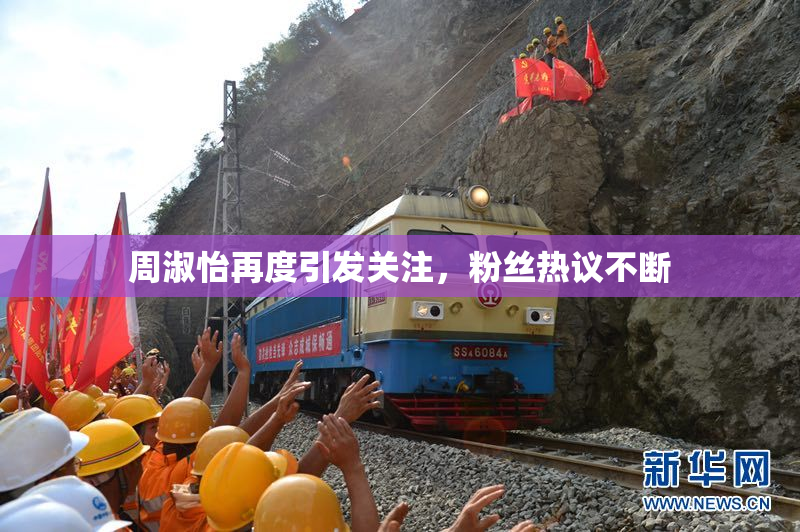 周淑怡再度引发关注，粉丝热议不断