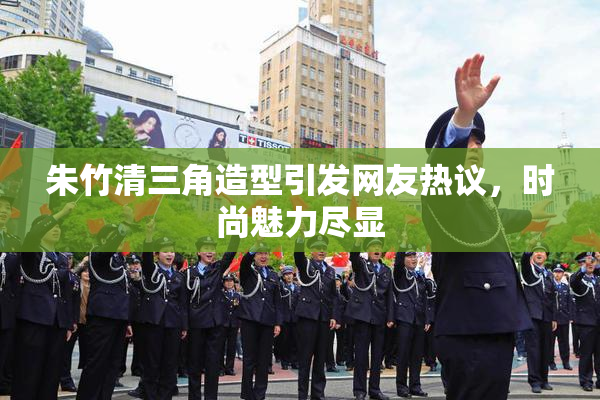 朱竹清三角造型引发网友热议，时尚魅力尽显
