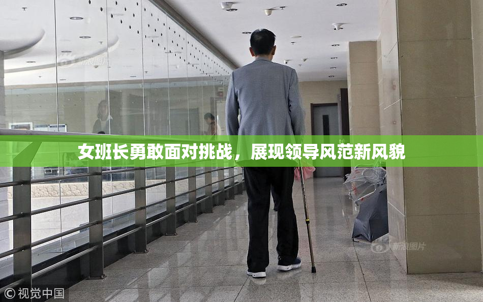 女班长勇敢面对挑战，展现领导风范新风貌