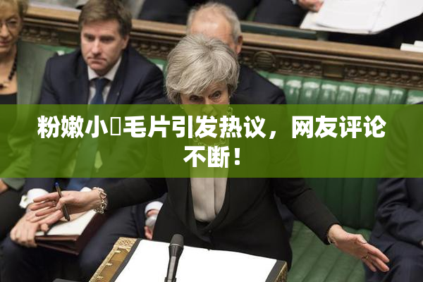粉嫩小泬毛片引发热议，网友评论不断！