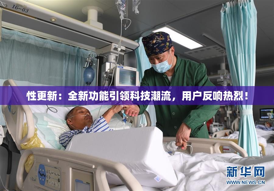 性更新：全新功能引领科技潮流，用户反响热烈！