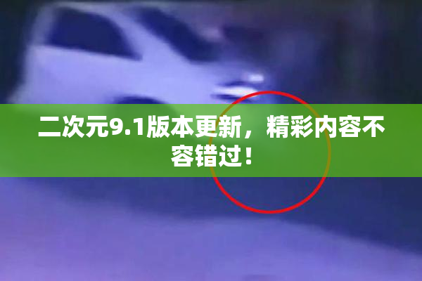 二次元9.1版本更新，精彩内容不容错过！