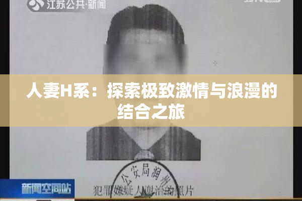 人妻H系：探索极致激情与浪漫的结合之旅