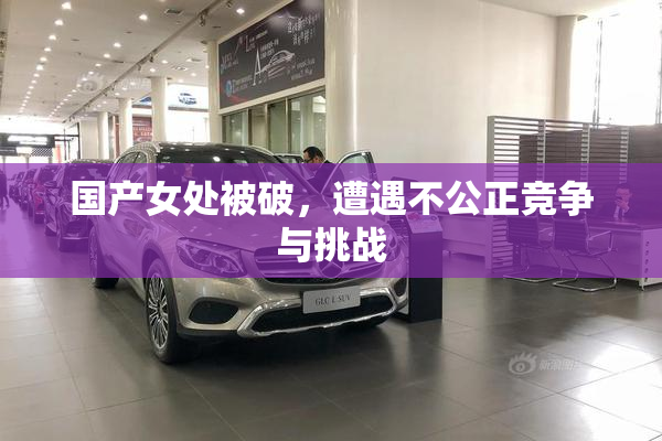 国产女处被破，遭遇不公正竞争与挑战
