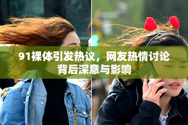 91裸体引发热议，网友热情讨论背后深意与影响