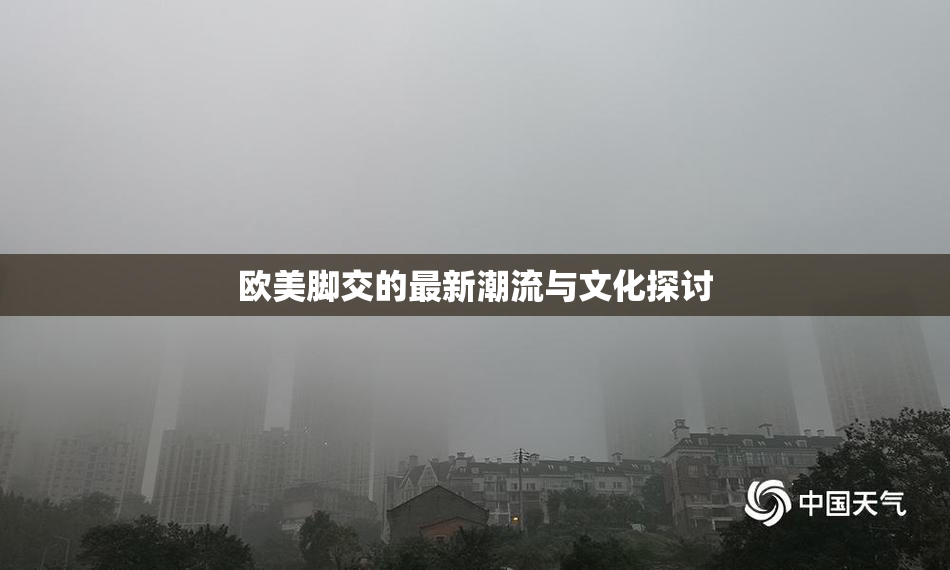 欧美脚交的最新潮流与文化探讨