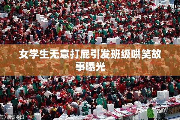 女学生无意打屁引发班级哄笑故事曝光