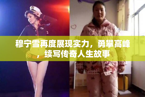 穆宁雪再度展现实力，勇攀高峰，续写传奇人生故事