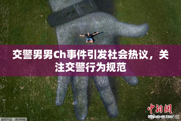 交警男男Ch事件引发社会热议，关注交警行为规范