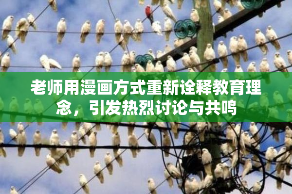老师用漫画方式重新诠释教育理念，引发热烈讨论与共鸣