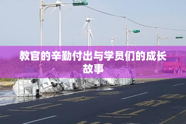 教官的辛勤付出与学员们的成长故事